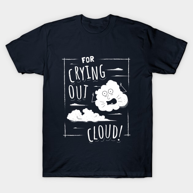 For Crying Out Cloud - Funny Pun Saying T-Shirt by propellerhead